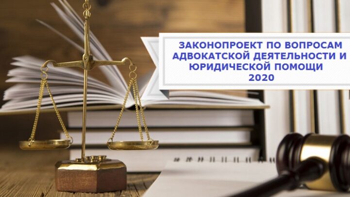 ЗАКОНОПРОЕКТ ПО ВОПРОСАМ АДВОКАТСКОЙ ДЕЯТЕЛЬНОСТИ И ЮРИДИЧЕСКОЙ ПОМОЩИ 2020