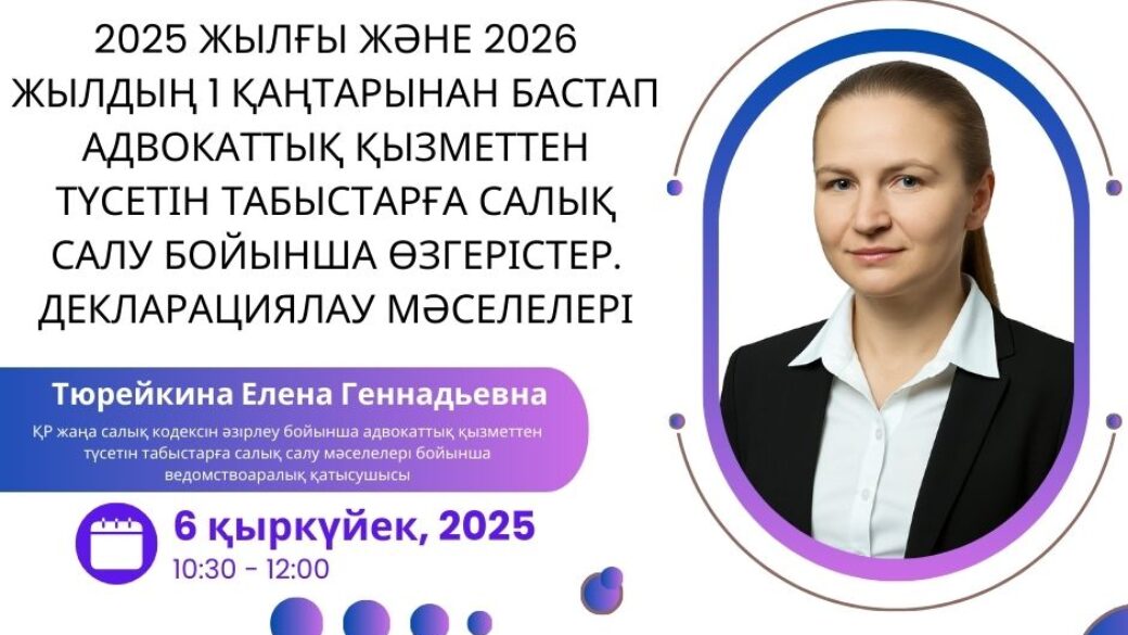 2025 жылғы және 2026 жылдың 1 қаңтарынан бастап адвокаттық қызметтен түсетін табыстарға салық салу бойынша өзгерістер. Декларациялау мәселелері